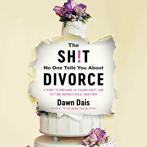 The Sh!t No One Tells You About Divorce By Dawn Dais