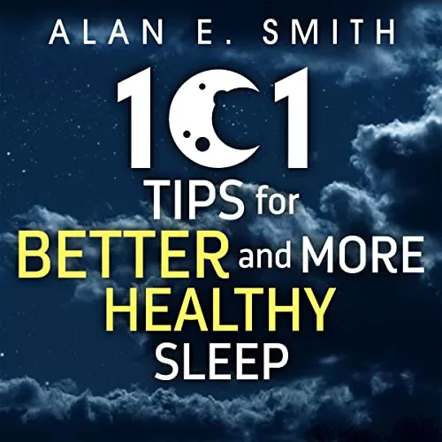 101 Tips for Better and More Healthy Sleep By Alan E. Smith