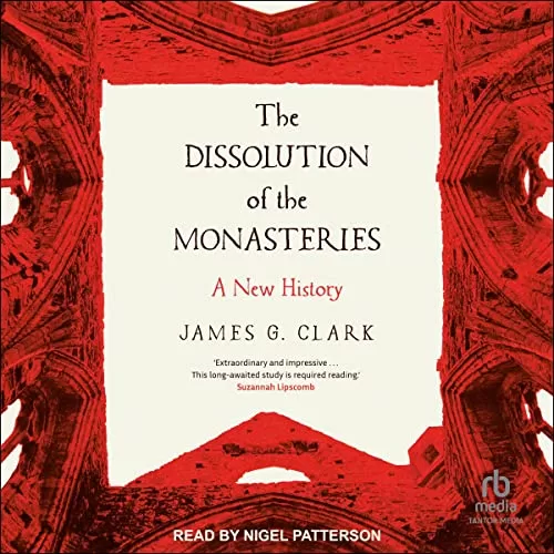 The Dissolution of the Monasteries By James G. Clark