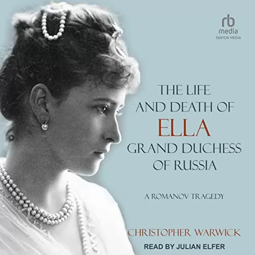 The Life and Death of Ella Grand Duchess of Russia By Christopher Warwick