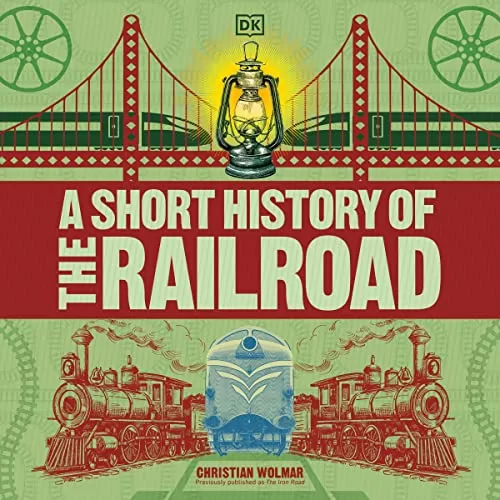 A Short History of the Railroad By Christian Wolmar