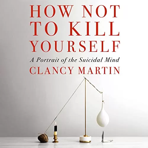 How Not to Kill Yourself By Clancy Martin