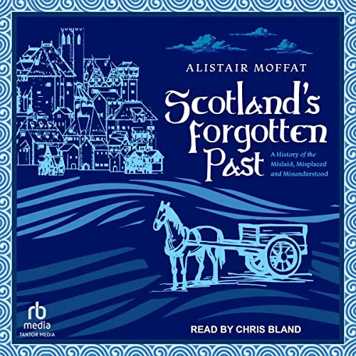 Scotland’s Forgotten Past By Alistair Moffat