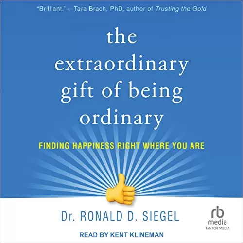 The Extraordinary Gift of Being Ordinary By Dr. Ronald D. Siegel