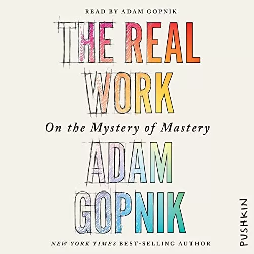 The Real Work By Adam Gopnik