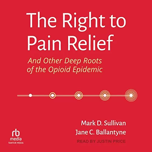 The Right to Pain Relief and Other Deep Roots of the Opioid Epidemic By Mark D. Sullivan, Jane C. Ballantyne
