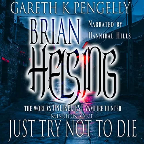 The World's Unlikeliest Vampire Hunter: Mission #1: Just Try Not to Die By Gareth K. Pengelly