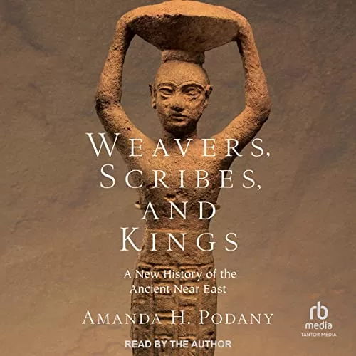 Weavers, Scribes, and Kings By Amanda H. Podany