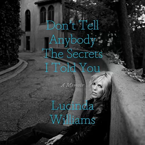 Don't Tell Anybody the Secrets I Told You By Lucinda Williams