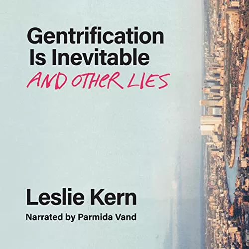 Gentrification Is Inevitable and Other Lies By Leslie Kern