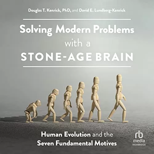 Solving Modern Problems with a Stone-Age Brain By Douglas T. Kenrick PhD, David E. Lundberg-Kenrick