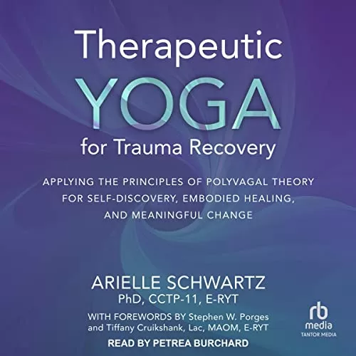 Therapeutic Yoga for Trauma Recovery By Arielle Schwartz PhD CCTP-11 E-RYT