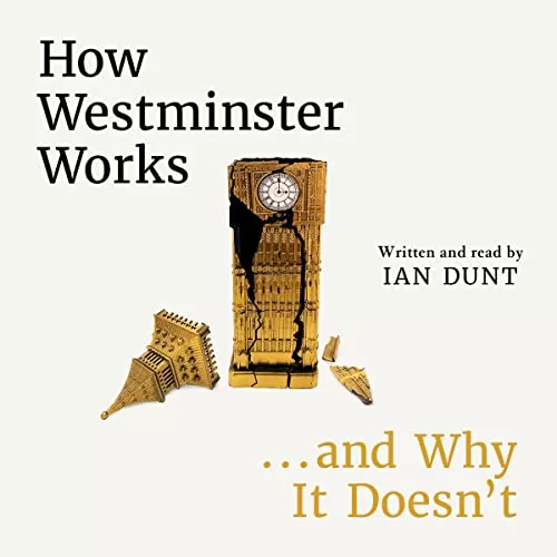 How Westminster Works...and Why It Doesn't By Ian Dunt