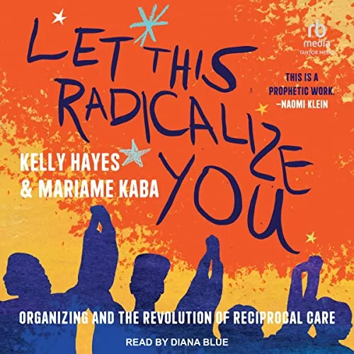 Let This Radicalize You By Kelly Hayes, Mariame Kaba