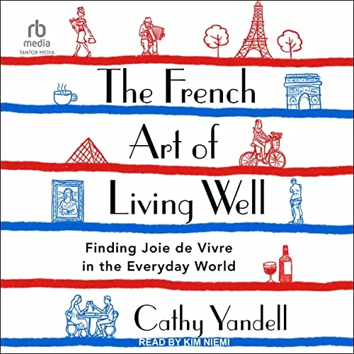 The French Art of Living Well By Cathy Yandell