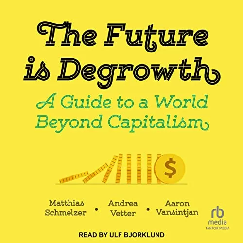 The Future Is Degrowth By Matthias Schmelzer, Andrea Vetter, Aaron Vansintjan