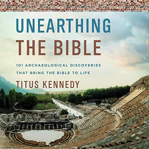 Unearthing the Bible By Dr. Titus M. Kennedy