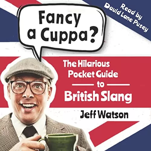 Fancy a Cuppa? British Slang 101 By Jeff Watson