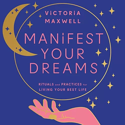 Manifest Your Dreams By Victoria Maxwell