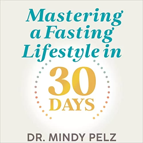 Mastering a Fasting Lifestyle in 30 Days By Dr. Mindy Pelz