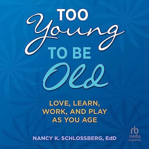 Too Young to Be Old By Nancy K. Schlossberg EdD