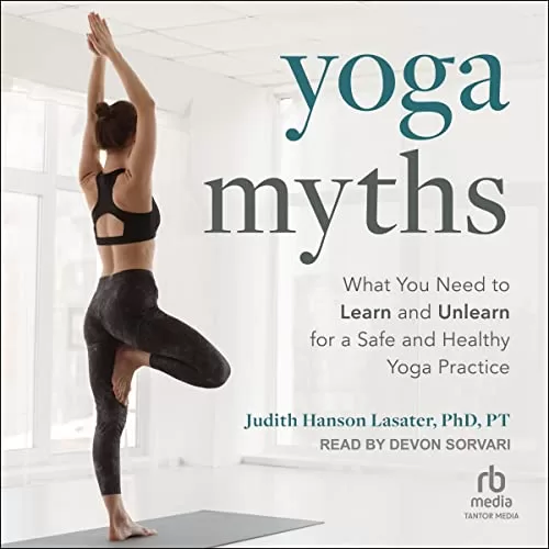 Yoga Myths By Judith Hanson Lasater PhD PT