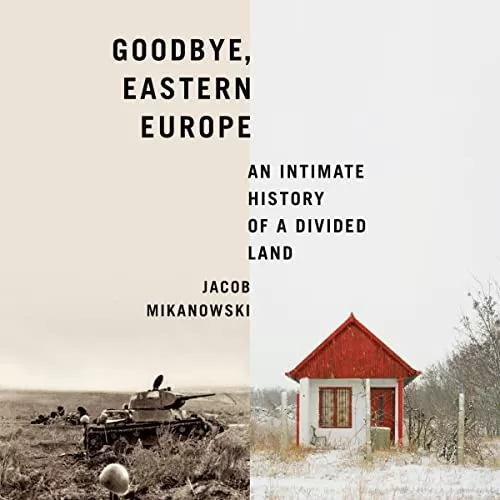 Goodbye, Eastern Europe By Jacob Mikanowski