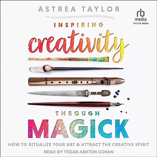 Inspiring Creativity Through Magick By Astrea Taylor