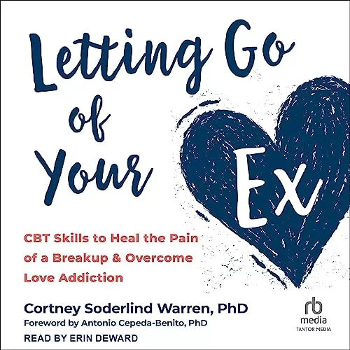 Letting Go of Your Ex By Cortney Soderlind Warren PhD