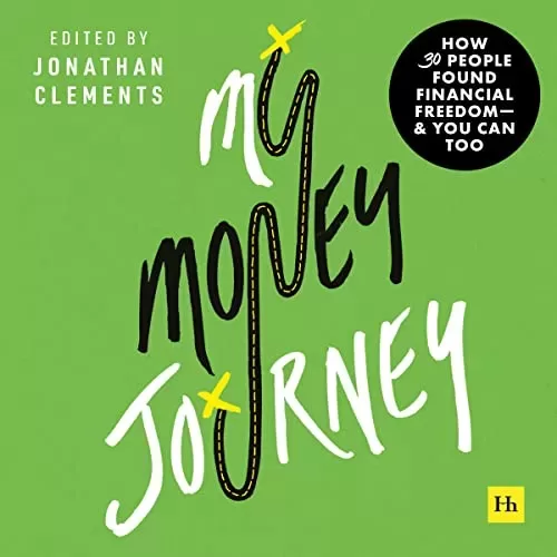 My Money Journey: How 30 people found financial freedom – and you can too By Jonathan Clements