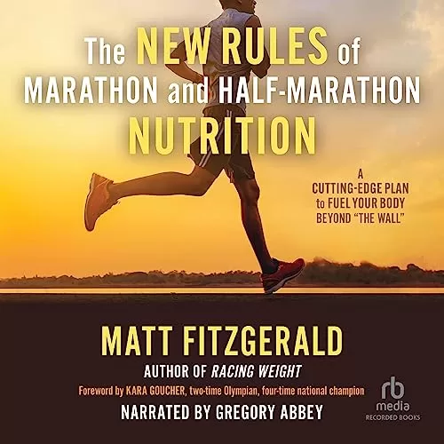 The New Rules of Marathon and Half-Marathon Nutrition By Matt Fitzgerald