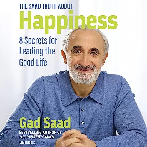 The Saad Truth About Happiness By Gad Saad
