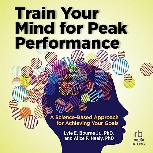 Train Your Mind for Peak Performance By Lyle E. Bourne Jr. PhD, Alice F. Healy PhD