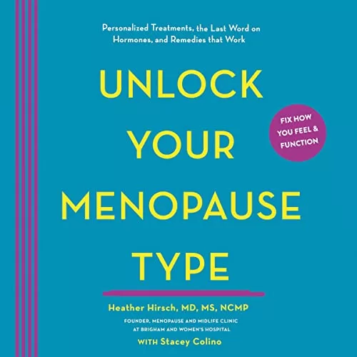 Unlock Your Menopause Type By Heather Hirsch MD MS NCMP, Stacey Colino