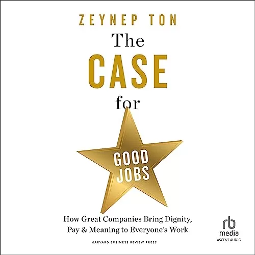 The Case for Good Jobs By Zeynep Ton