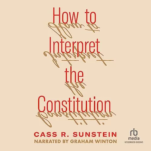 How to Interpret the Constitution By Cass R. Sunstein