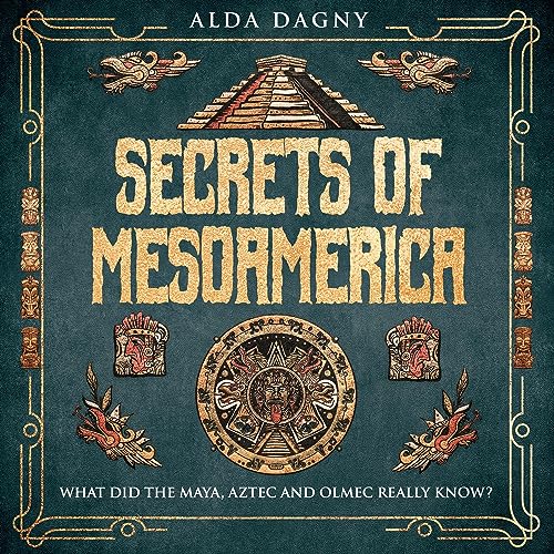 Secrets of Mesoamerica By Alda Dagny
