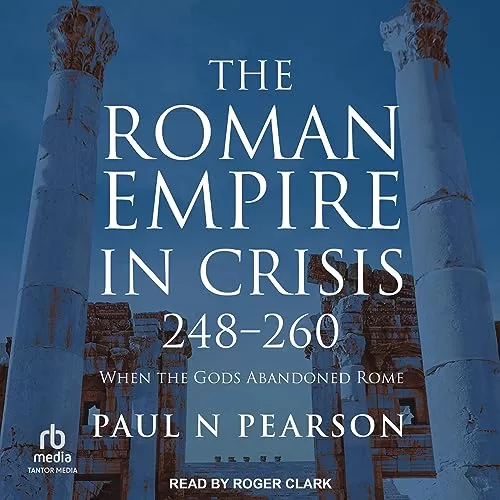 The Roman Empire in Crisis, 248-260 By Paul N. Pearson