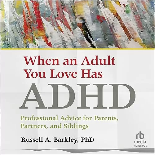 When an Adult You Love Has ADHD By Russell A. Barkley PhD