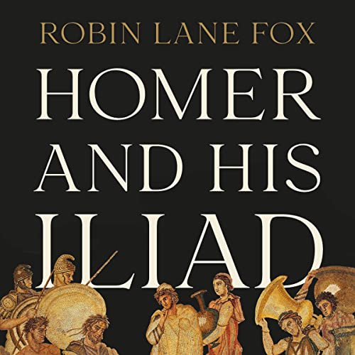 Homer and His Iliad By Robin Lane Fox