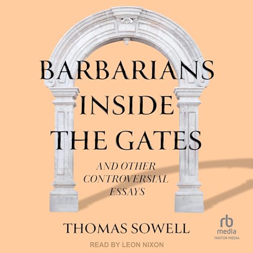 Barbarians Inside the Gates and Other Controversial Essays By Thomas Sowell