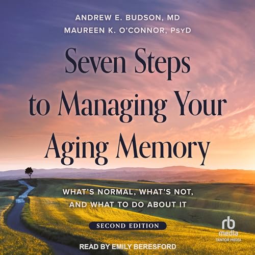 Seven Steps to Managing Your Aging Memory (Second Edition) By Andrew E. Budson MD, Maureen K. O'Connor PsyD