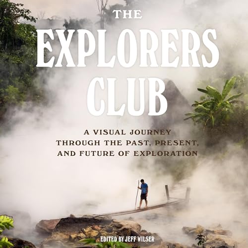The Explorers Club By The Explorers Club, Jeff Wilser