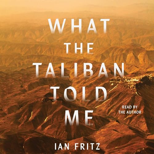 What the Taliban Told Me By Ian Fritz