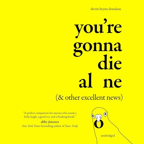 You’re Gonna Die Alone (& Other Excellent News) By Devrie Brynn Donalson
