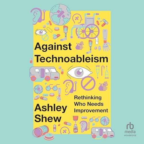 Against Technoableism By Ashley Shew