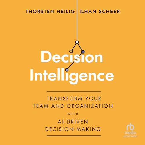 Decision Intelligence By Thorsten Heilig, Ilhan Scheer