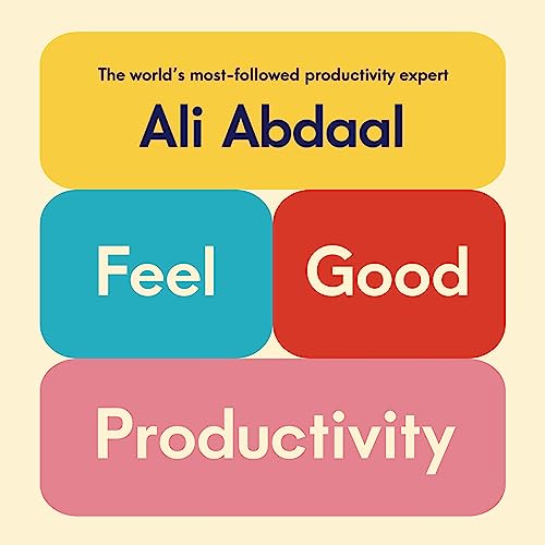 Feel-Good Productivity By Ali Abdaal