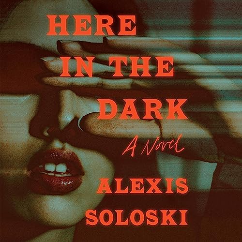 Here in the Dark By Alexis Soloski