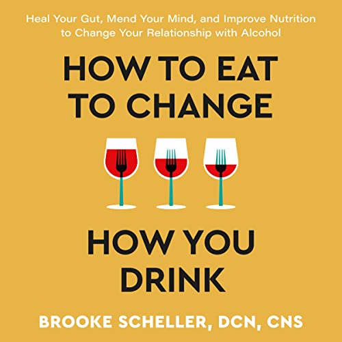 How to Eat to Change How You Drink By Brooke Scheller DCN CNS